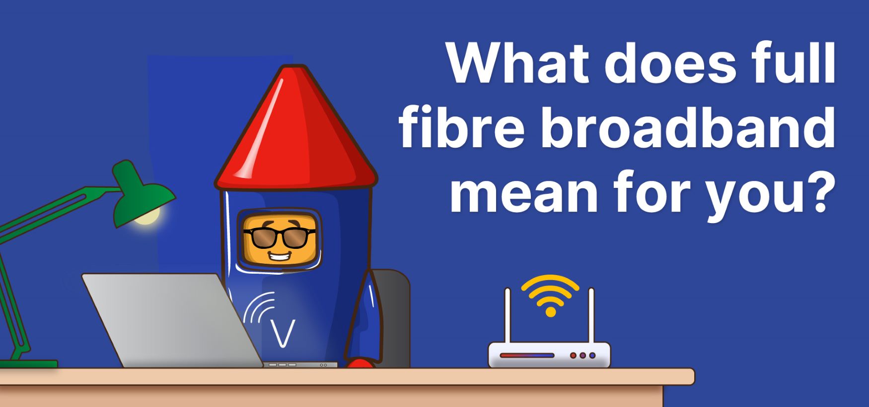 What does fullfibre broadband mean for you?